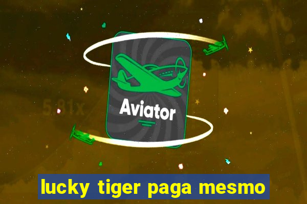 lucky tiger paga mesmo